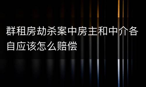 群租房劫杀案中房主和中介各自应该怎么赔偿