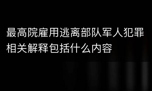 最高院雇用逃离部队军人犯罪相关解释包括什么内容