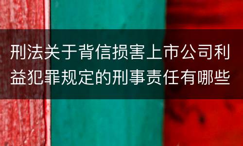 刑法关于背信损害上市公司利益犯罪规定的刑事责任有哪些
