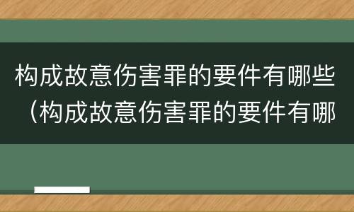 构成故意伤害罪的要件有哪些（构成故意伤害罪的要件有哪些标准）