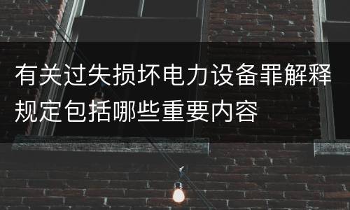 有关过失损坏电力设备罪解释规定包括哪些重要内容