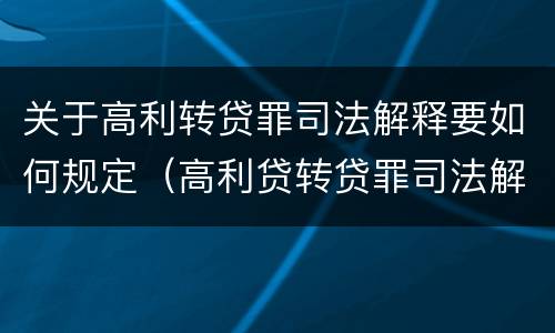 关于高利转贷罪司法解释要如何规定（高利贷转贷罪司法解释）