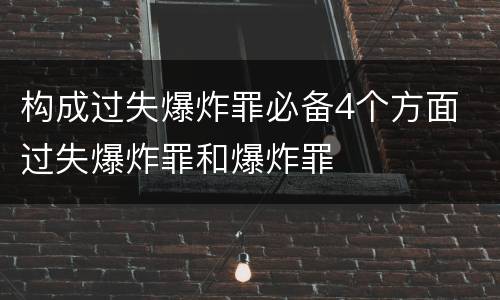 构成过失爆炸罪必备4个方面 过失爆炸罪和爆炸罪