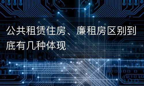 公共租赁住房、廉租房区别到底有几种体现