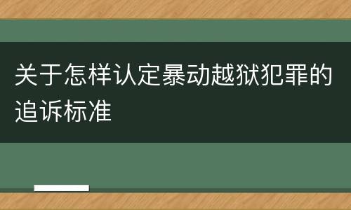 关于怎样认定暴动越狱犯罪的追诉标准