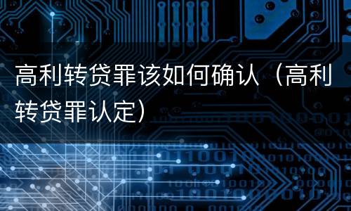 高利转贷罪该如何确认（高利转贷罪认定）