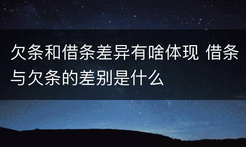 欠条和借条差异有啥体现 借条与欠条的差别是什么