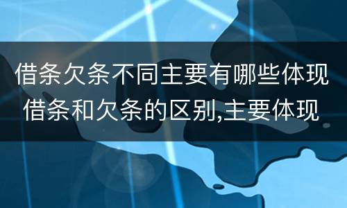 借条欠条不同主要有哪些体现 借条和欠条的区别,主要体现在哪些方面?