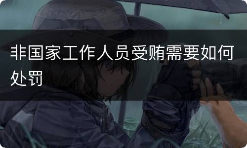 非国家工作人员受贿需要如何处罚