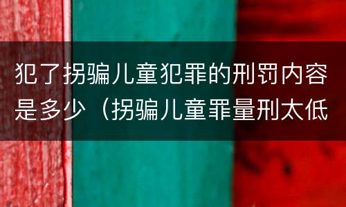犯了拐骗儿童犯罪的刑罚内容是多少（拐骗儿童罪量刑太低）