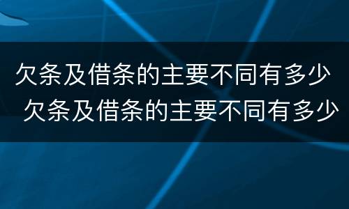 欠条及借条的主要不同有多少 欠条及借条的主要不同有多少种情况