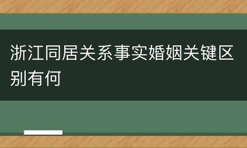 浙江同居关系事实婚姻关键区别有何