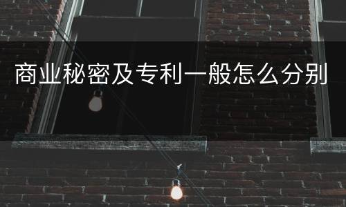 商业秘密及专利一般怎么分别