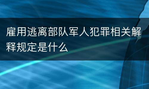 雇用逃离部队军人犯罪相关解释规定是什么