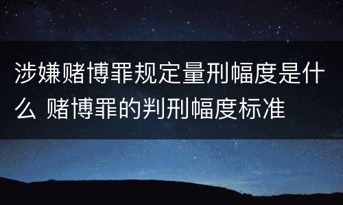 涉嫌赌博罪规定量刑幅度是什么 赌博罪的判刑幅度标准