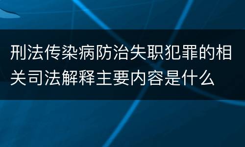 刑法传染病防治失职犯罪的相关司法解释主要内容是什么