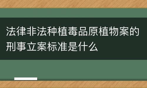 法律非法种植毒品原植物案的刑事立案标准是什么