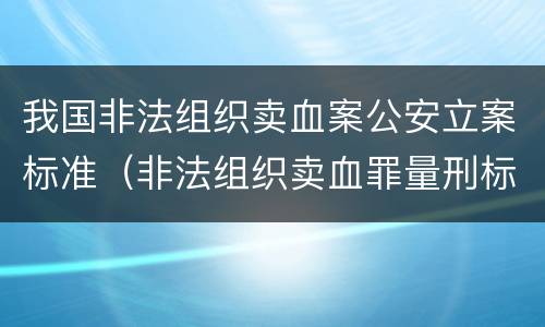 我国非法组织卖血案公安立案标准（非法组织卖血罪量刑标准）