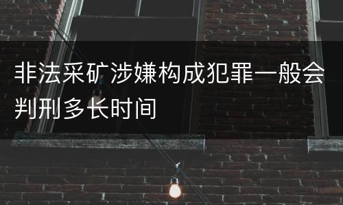 非法采矿涉嫌构成犯罪一般会判刑多长时间