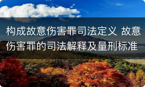 构成故意伤害罪司法定义 故意伤害罪的司法解释及量刑标准