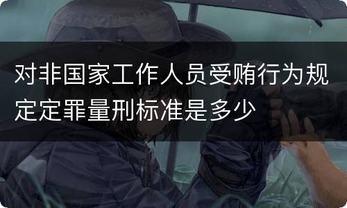 对非国家工作人员受贿行为规定定罪量刑标准是多少