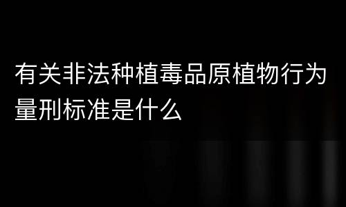 有关非法种植毒品原植物行为量刑标准是什么
