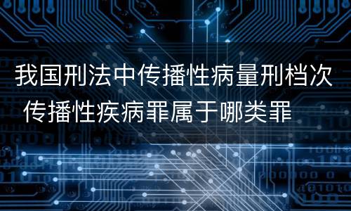 我国刑法中传播性病量刑档次 传播性疾病罪属于哪类罪