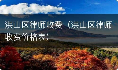 洪山区律师收费（洪山区律师收费价格表）