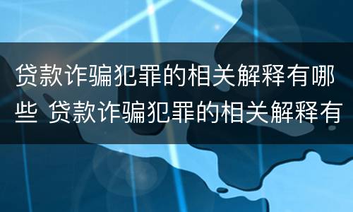 贷款诈骗犯罪的相关解释有哪些 贷款诈骗犯罪的相关解释有哪些呢