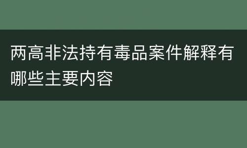 两高非法持有毒品案件解释有哪些主要内容