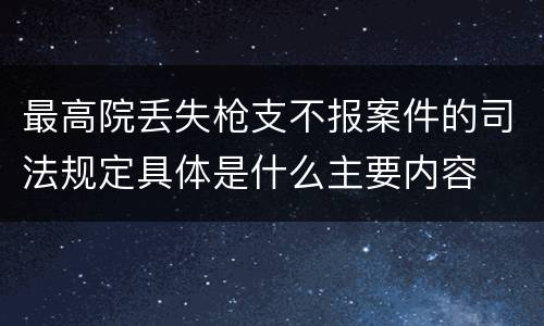最高院丢失枪支不报案件的司法规定具体是什么主要内容