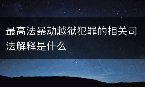 最高法暴动越狱犯罪的相关司法解释是什么