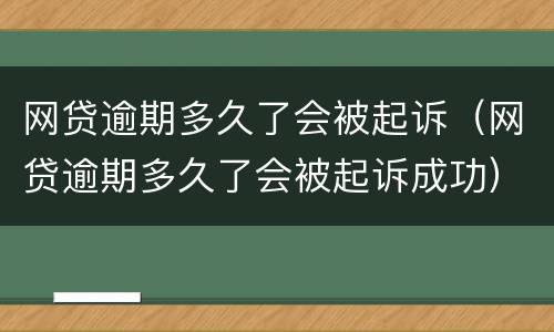 网贷逾期多久了会被起诉（网贷逾期多久了会被起诉成功）