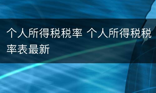 个人所得税税率 个人所得税税率表最新