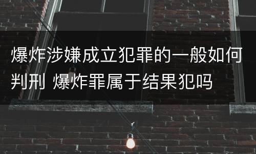 爆炸涉嫌成立犯罪的一般如何判刑 爆炸罪属于结果犯吗