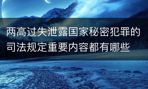 两高过失泄露国家秘密犯罪的司法规定重要内容都有哪些