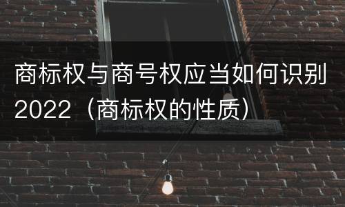商标权与商号权应当如何识别2022（商标权的性质）