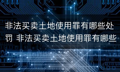 非法买卖土地使用罪有哪些处罚 非法买卖土地使用罪有哪些处罚标准