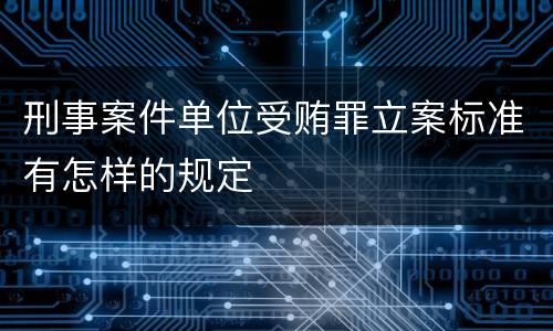 刑事案件单位受贿罪立案标准有怎样的规定