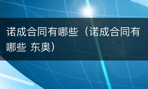 诺成合同有哪些（诺成合同有哪些 东奥）