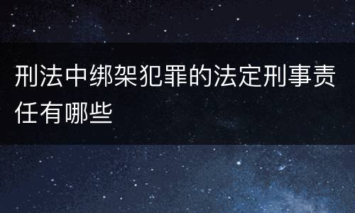 刑法中绑架犯罪的法定刑事责任有哪些