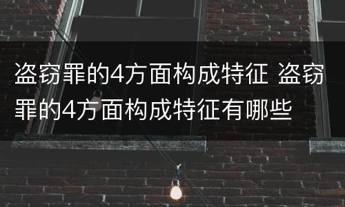 盗窃罪的4方面构成特征 盗窃罪的4方面构成特征有哪些