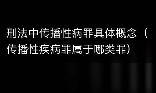 刑法中传播性病罪具体概念（传播性疾病罪属于哪类罪）