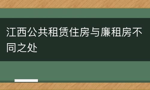 江西公共租赁住房与廉租房不同之处