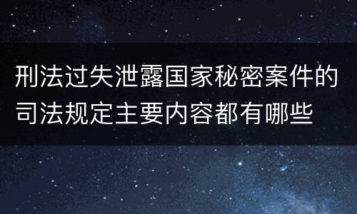 刑法过失泄露国家秘密案件的司法规定主要内容都有哪些