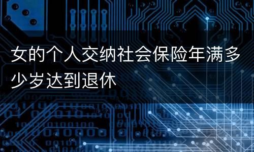女的个人交纳社会保险年满多少岁达到退休