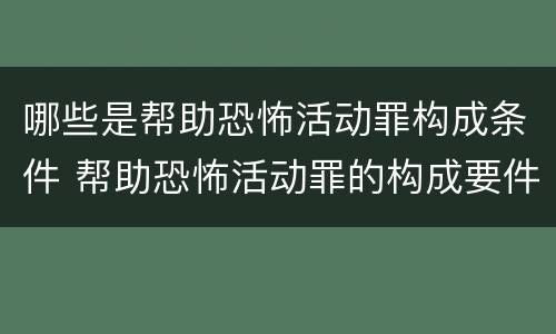 哪些是帮助恐怖活动罪构成条件 帮助恐怖活动罪的构成要件