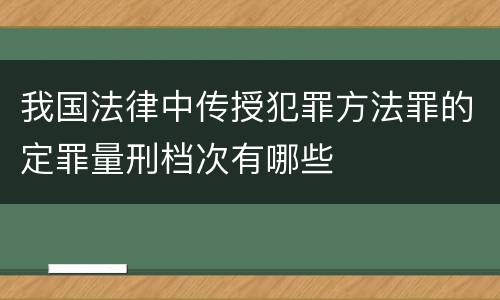 我国法律中传授犯罪方法罪的定罪量刑档次有哪些