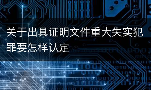 关于出具证明文件重大失实犯罪要怎样认定