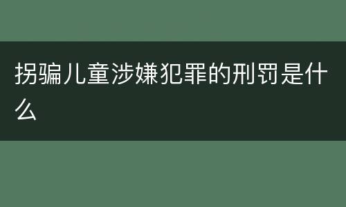 拐骗儿童涉嫌犯罪的刑罚是什么